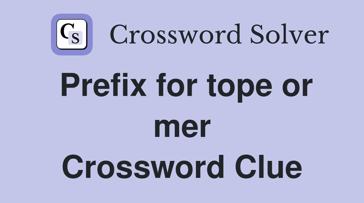 Prefix for tope or mer Crossword Clue