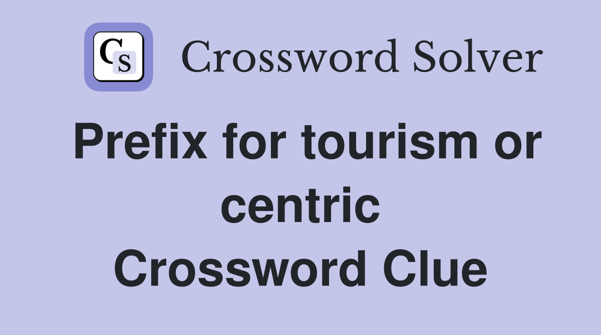 Prefix for tourism or centric Crossword Clue