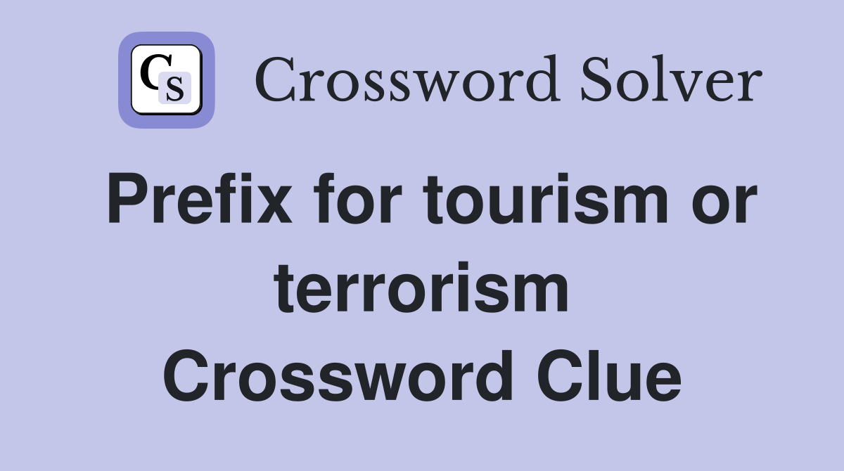 Prefix for tourism or terrorism Crossword Clue