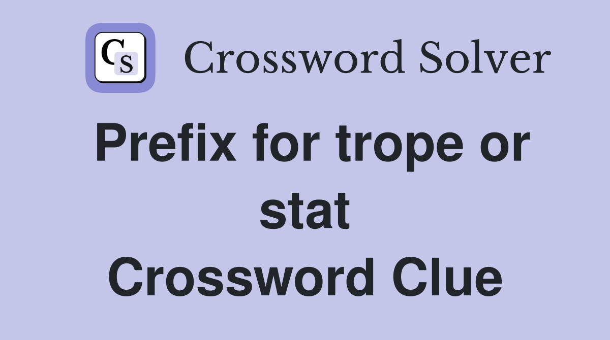 Prefix for trope or stat Crossword Clue