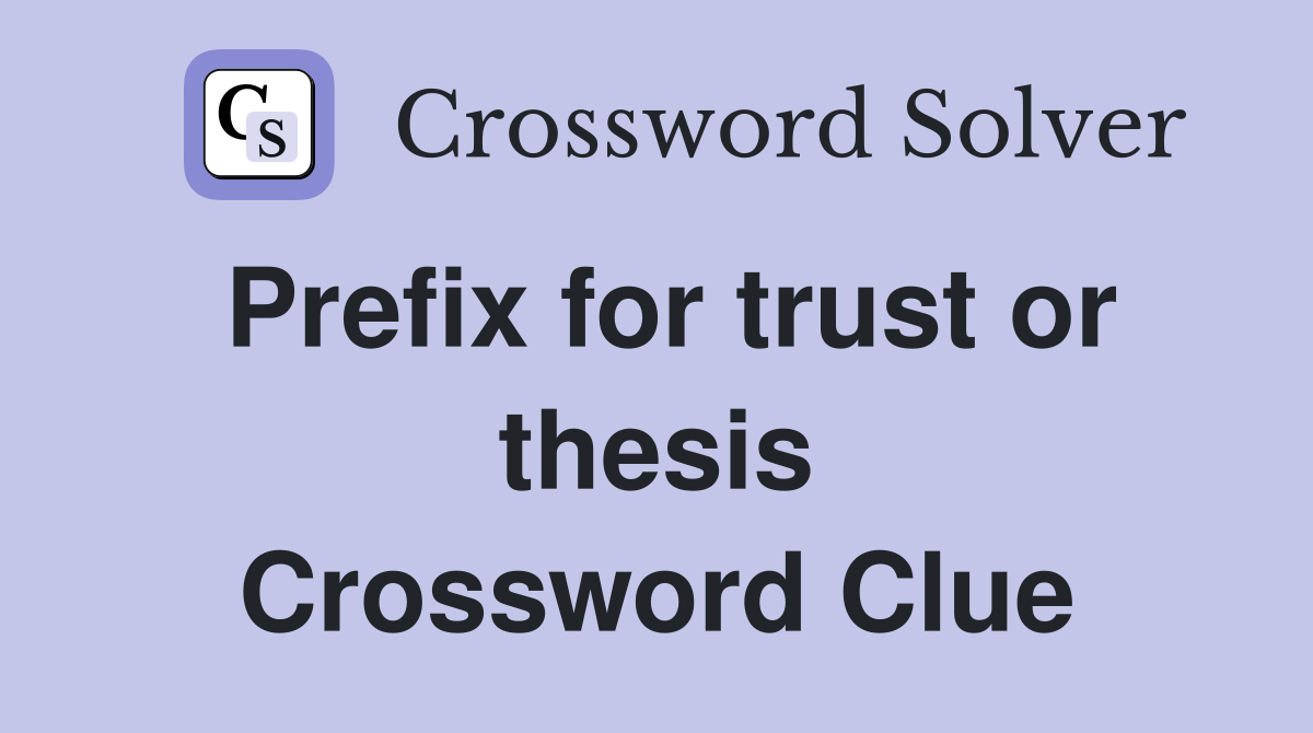 Prefix for trust or thesis Crossword Clue