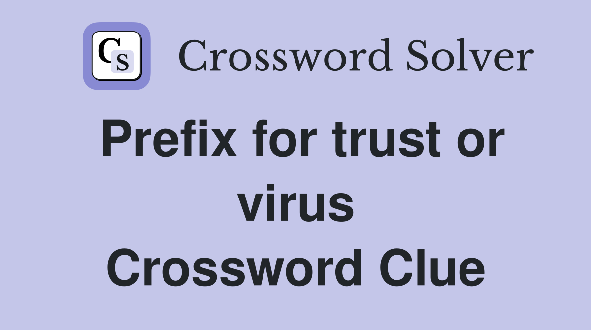 Prefix for trust or virus Crossword Clue