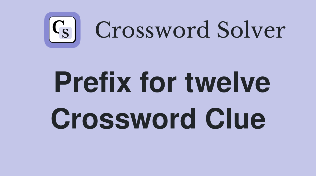Prefix for twelve Crossword Clue