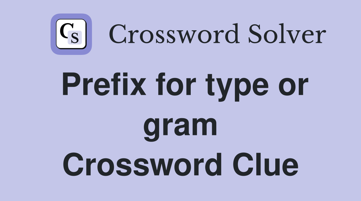 Prefix for type or gram Crossword Clue