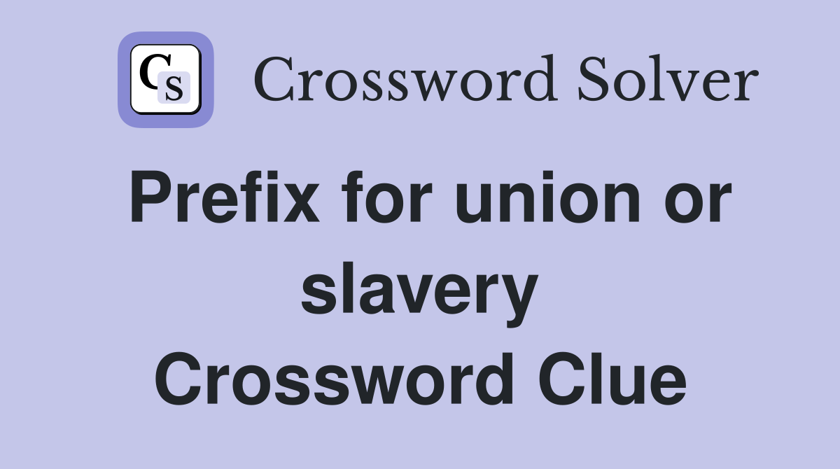 Prefix for union or slavery Crossword Clue