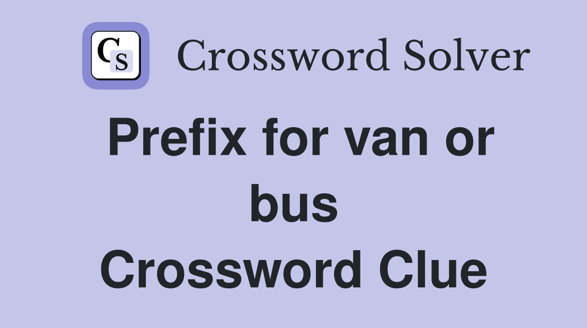 Prefix for van or bus Crossword Clue