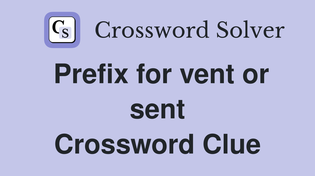 Prefix for vent or sent Crossword Clue