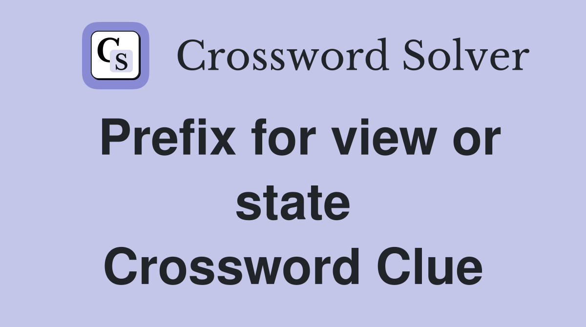 Prefix for view or state Crossword Clue