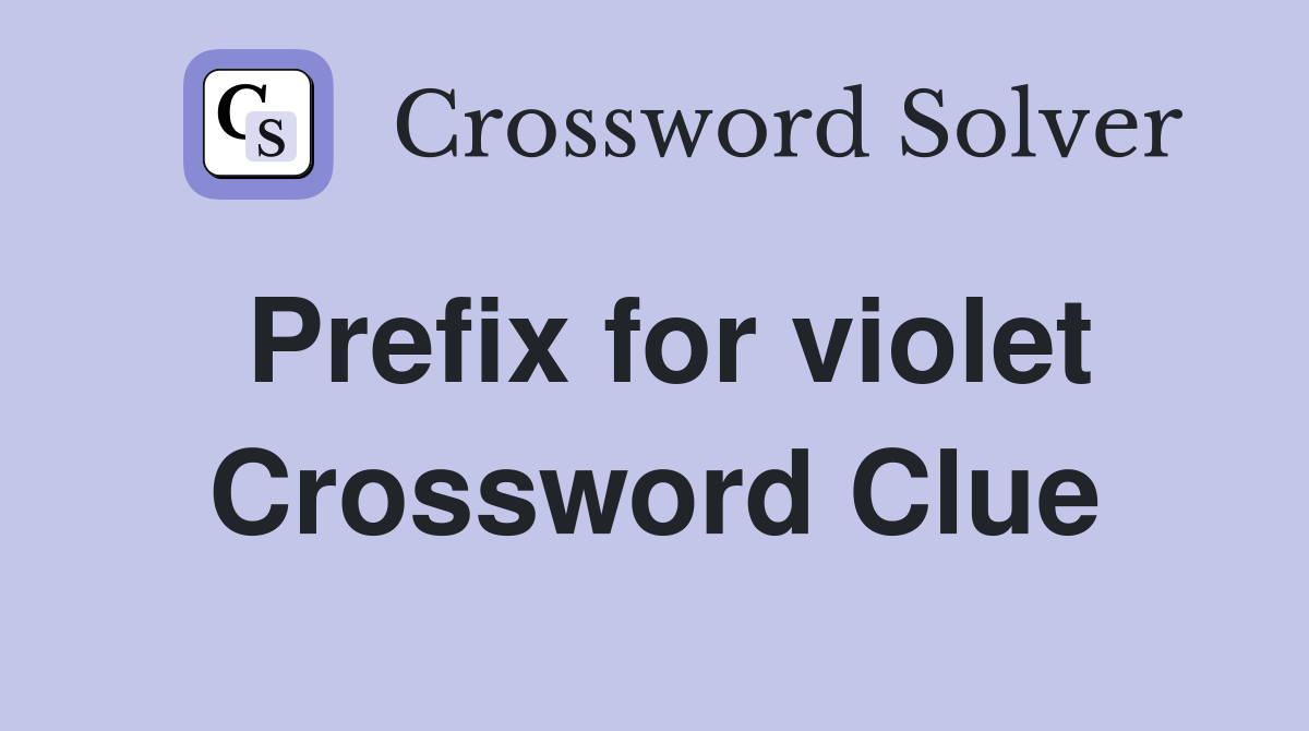 Prefix for violet Crossword Clue