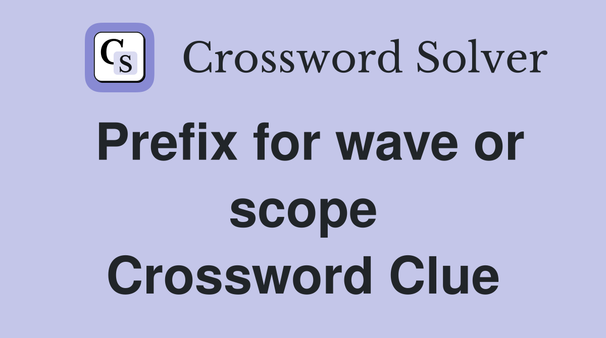 Prefix for wave or scope Crossword Clue