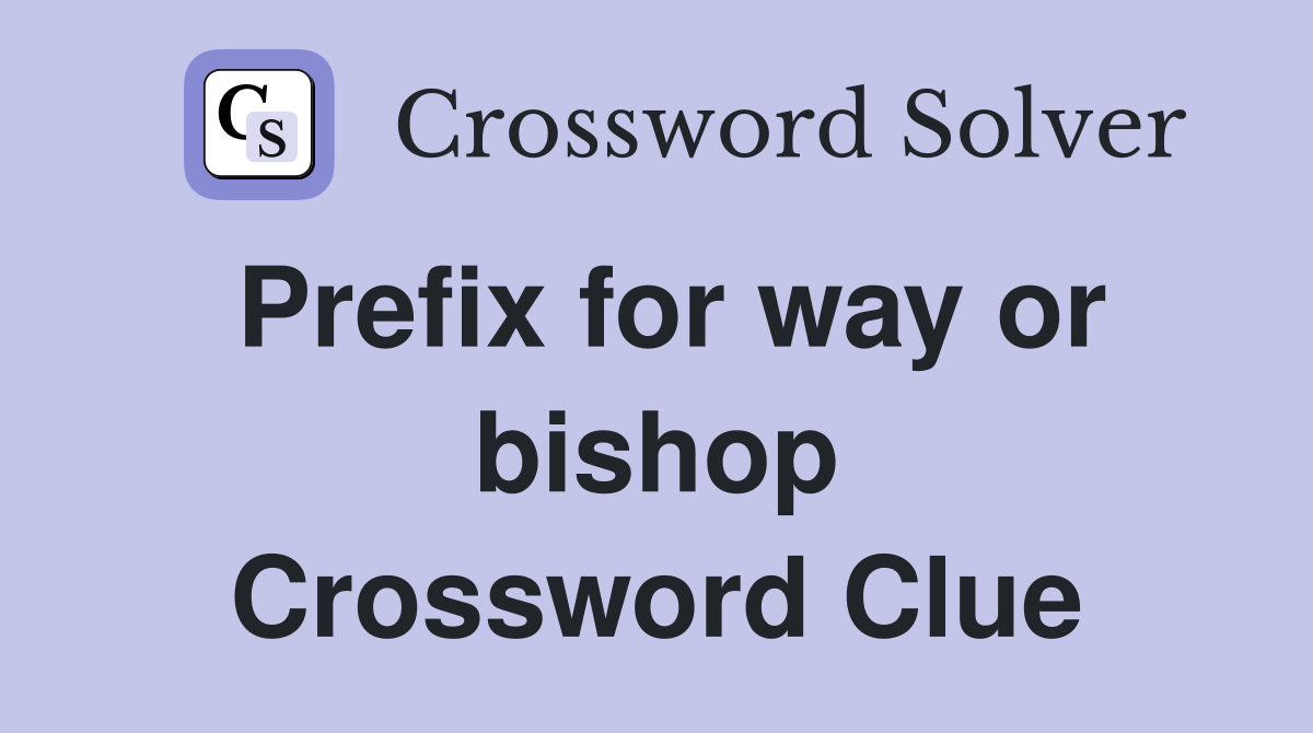 Prefix for way or bishop Crossword Clue