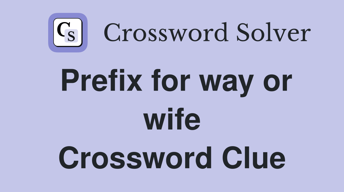 Prefix for way or wife Crossword Clue