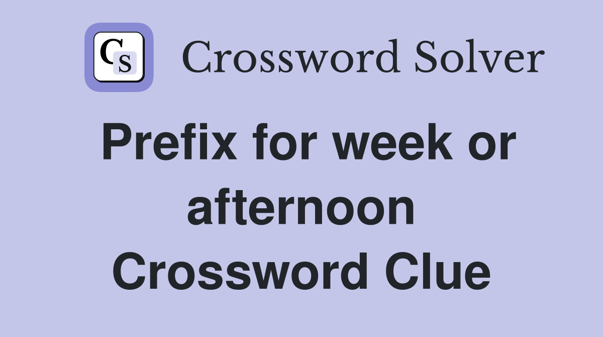 Prefix for week or afternoon Crossword Clue