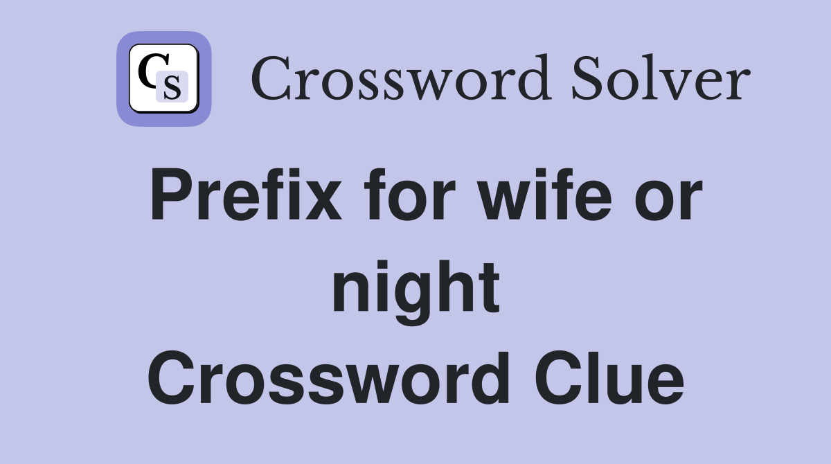 Prefix for wife or night Crossword Clue