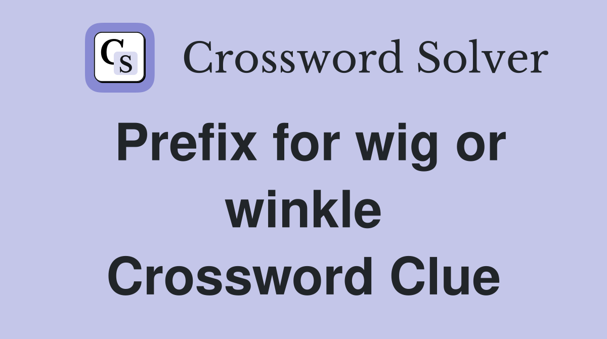 Prefix for wig or winkle Crossword Clue