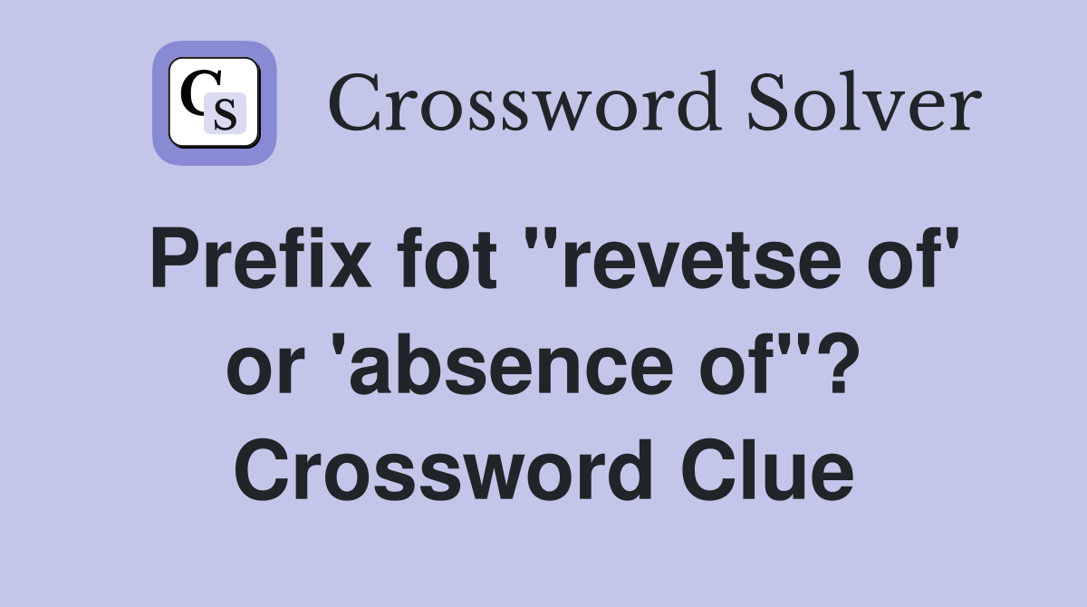 Prefix fot "revetse of' or 'absence of"? Crossword Clue