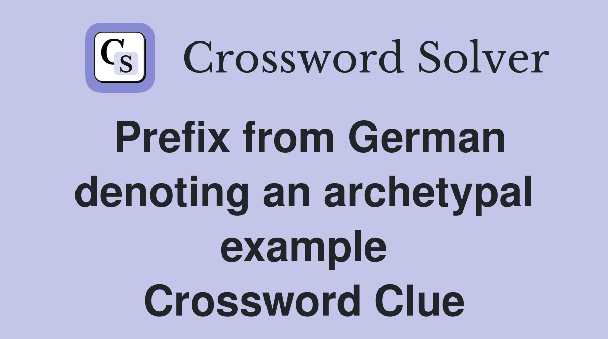 Prefix from German denoting an archetypal example Crossword Clue
