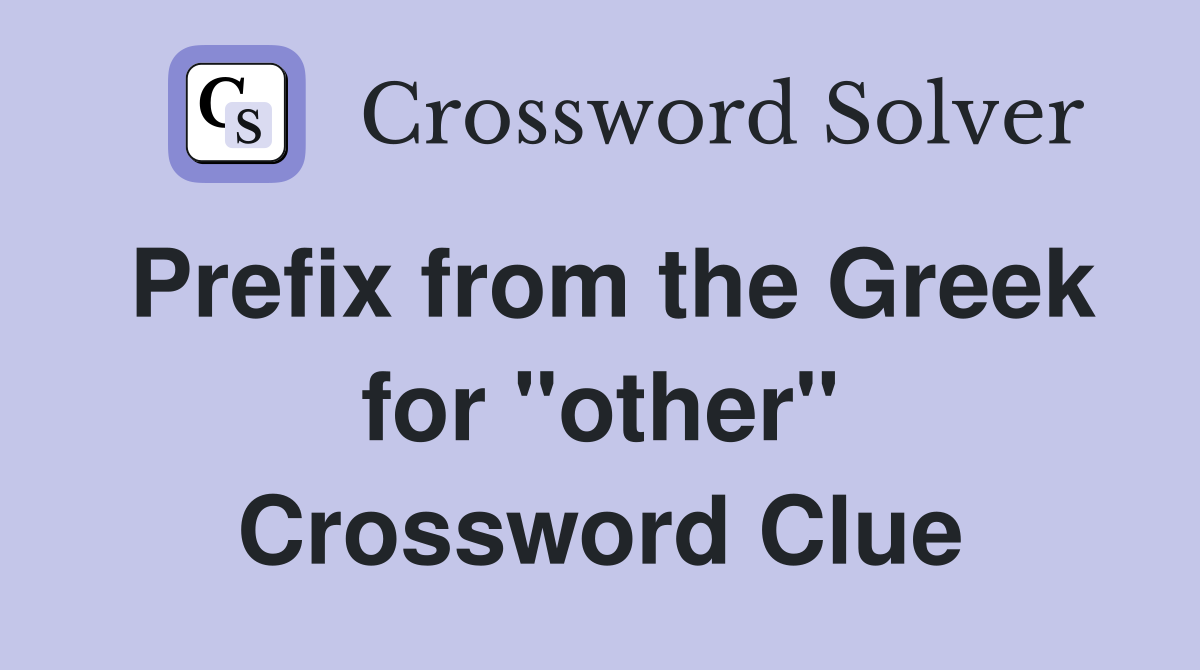 Prefix from the Greek for "other" Crossword Clue