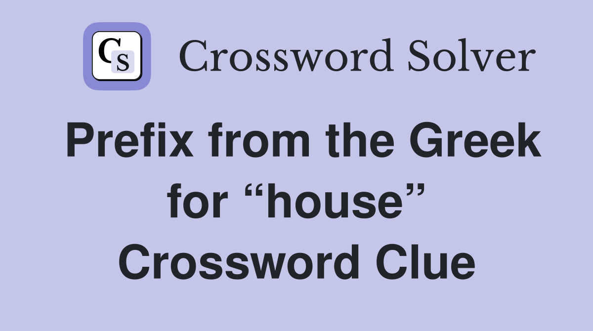 Prefix from the Greek for “house” Crossword Clue