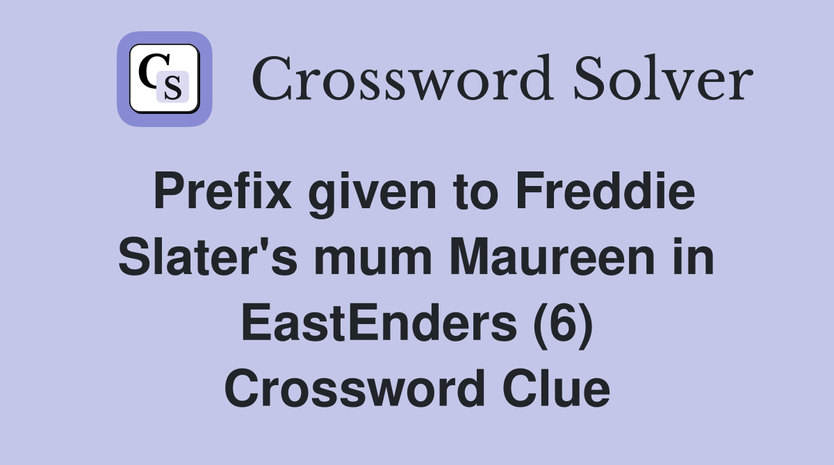 Prefix given to Freddie Slater's mum Maureen in EastEnders (6) Crossword Clue
