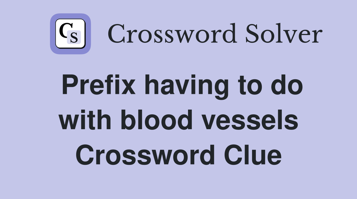 Prefix having to do with blood vessels Crossword Clue