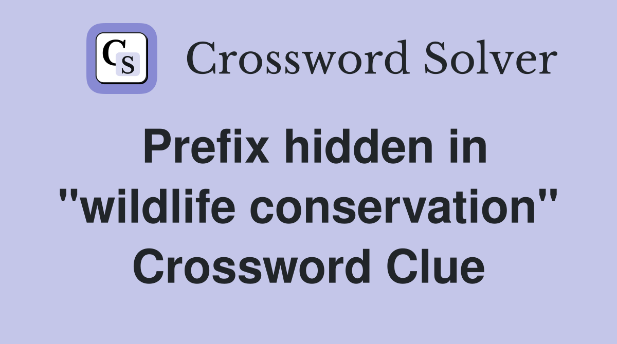 Prefix hidden in "wildlife conservation" Crossword Clue