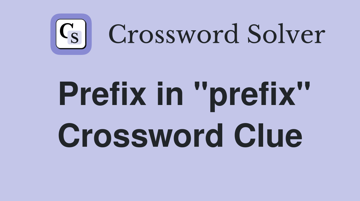 Prefix in "prefix" Crossword Clue