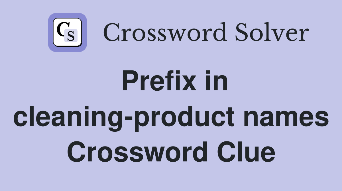 Prefix in cleaning-product names Crossword Clue