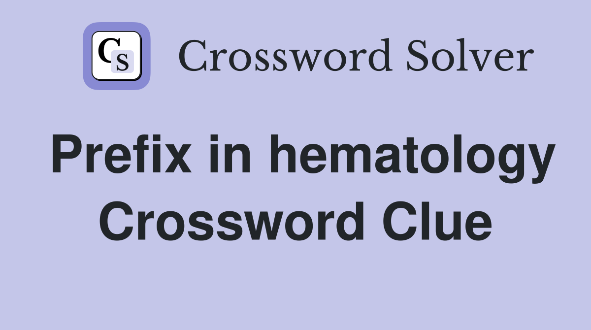 Prefix in hematology Crossword Clue