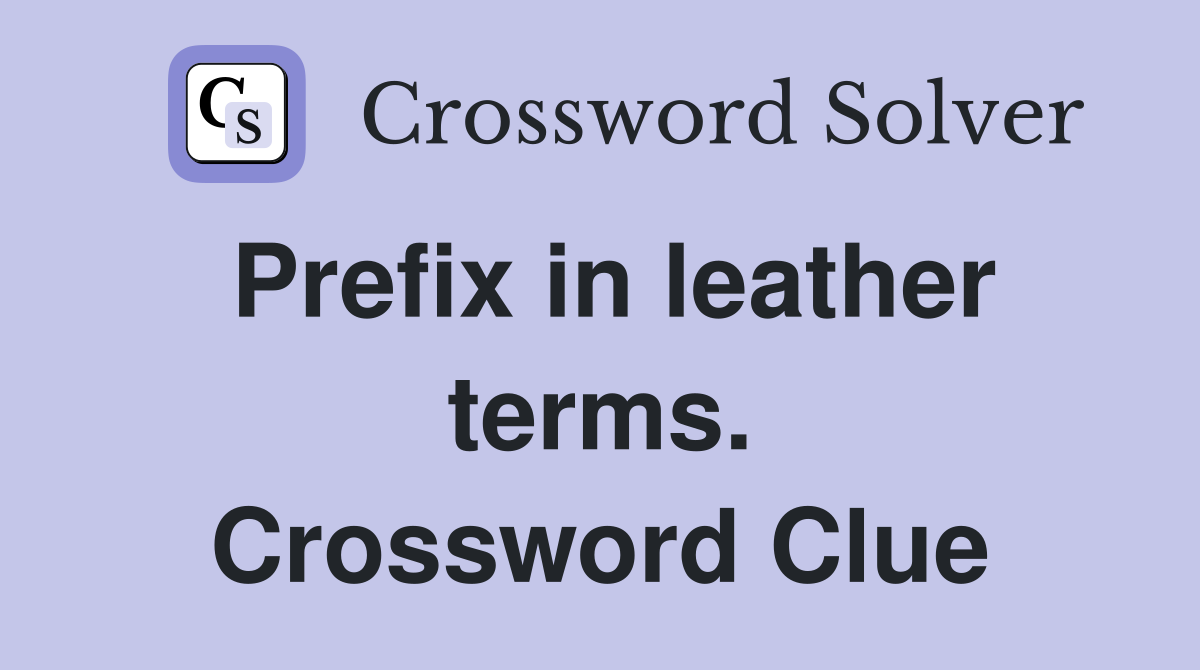 Prefix in leather terms. Crossword Clue