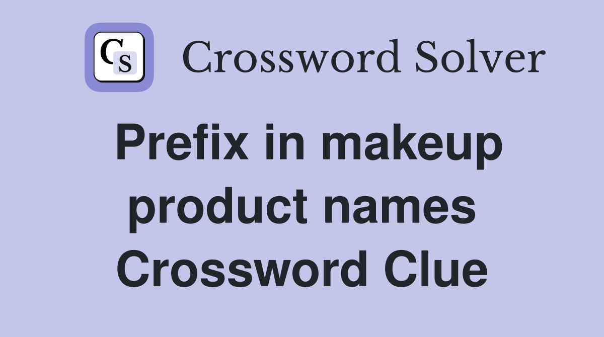 Prefix in makeup product names Crossword Clue