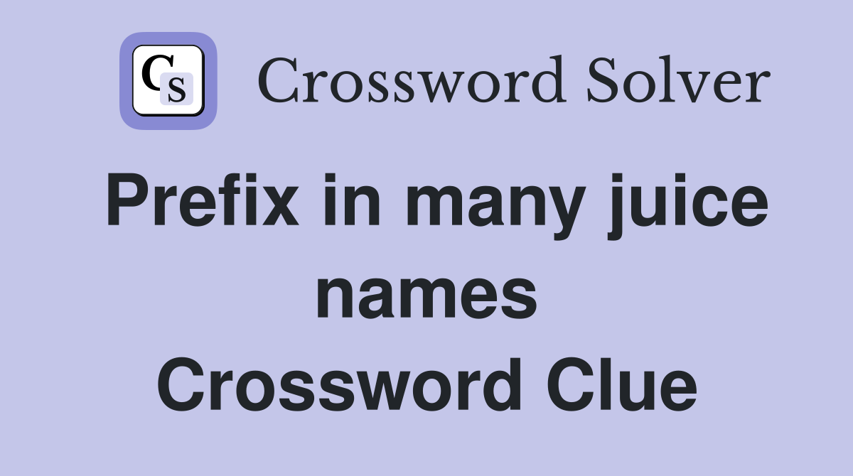 Prefix in many juice names Crossword Clue