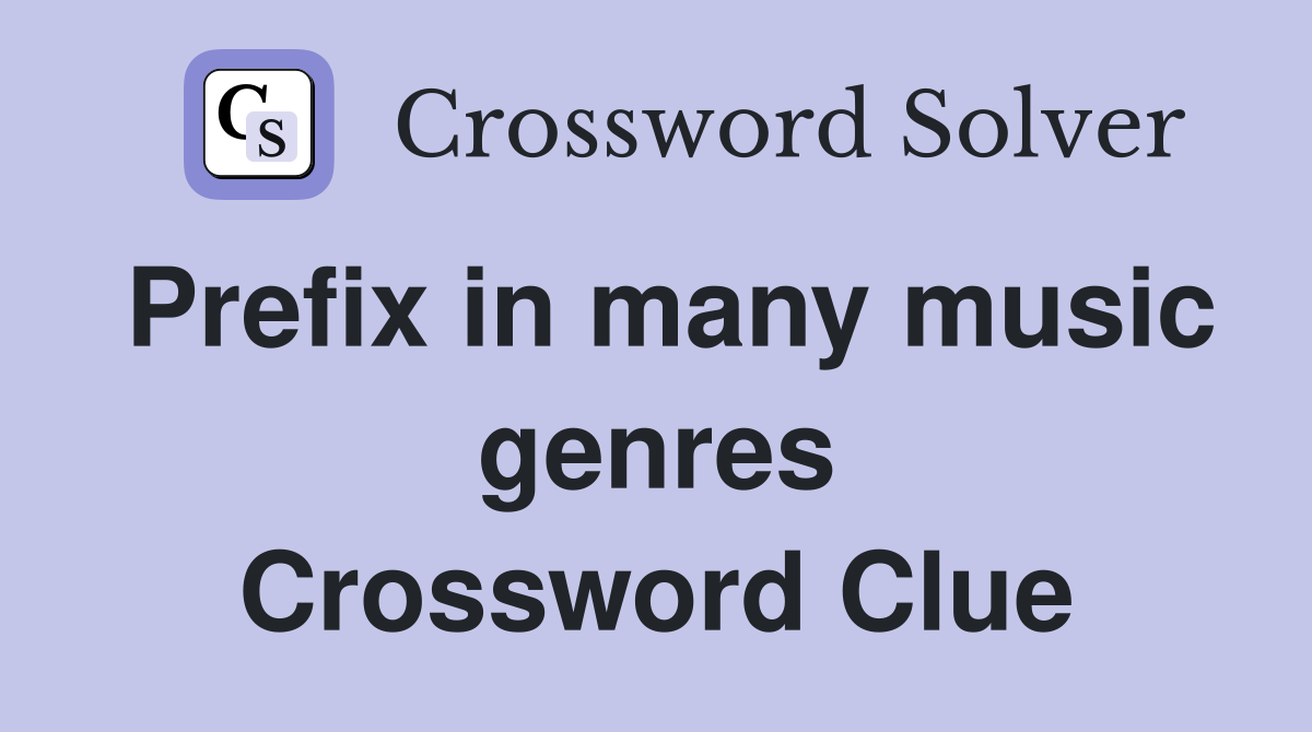 Prefix in many music genres Crossword Clue