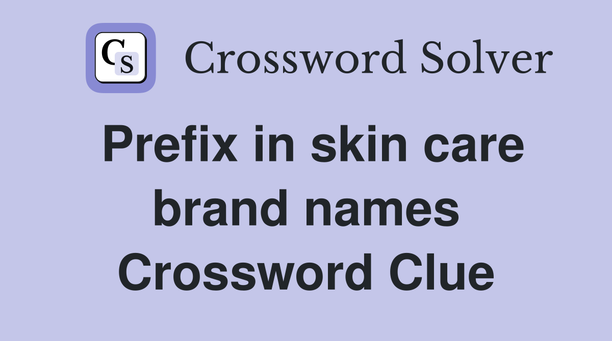 Prefix in skin care brand names Crossword Clue
