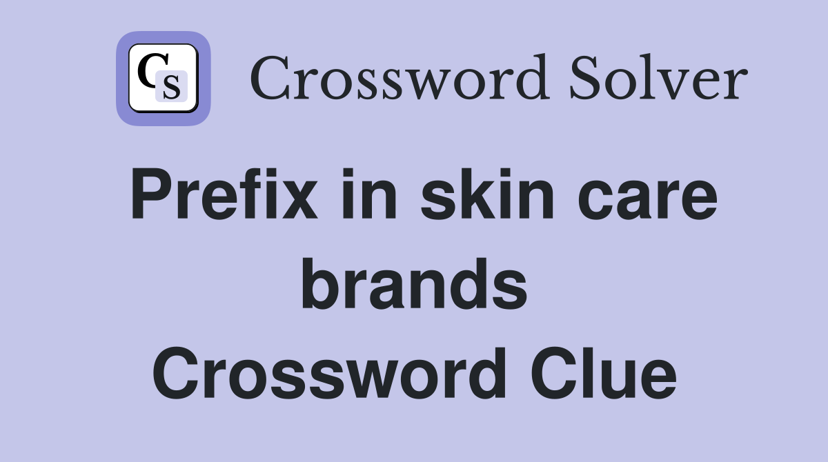 Prefix in skin care brands Crossword Clue