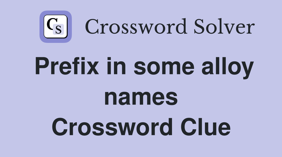 Prefix in some alloy names Crossword Clue