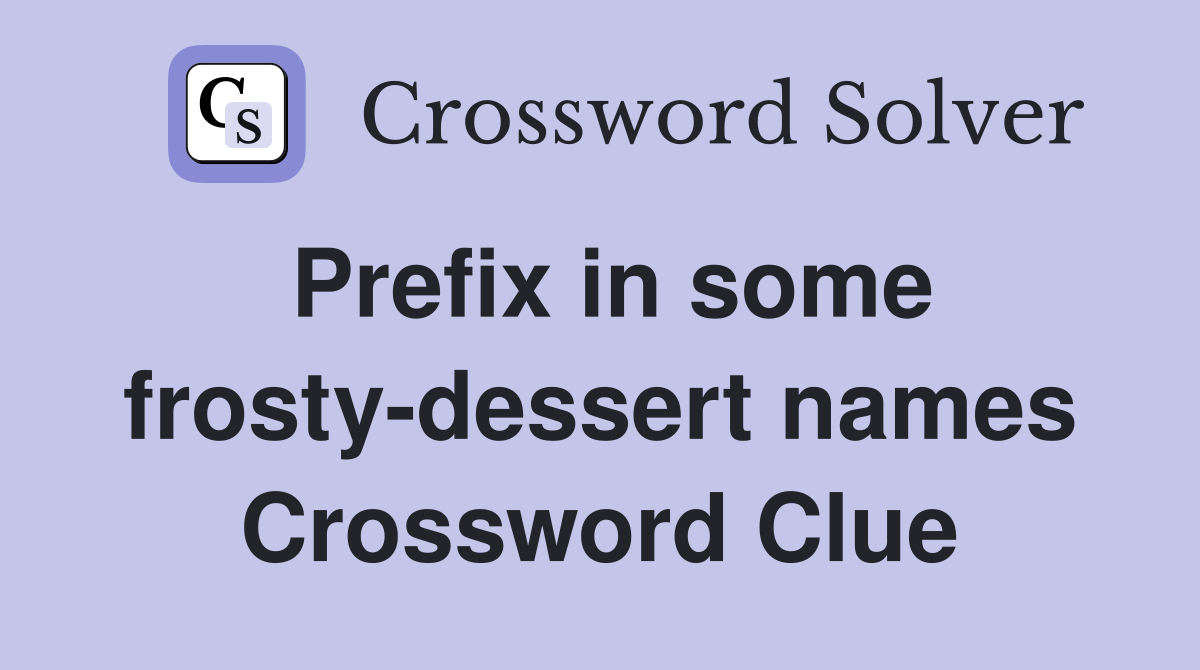Prefix in some frosty-dessert names Crossword Clue