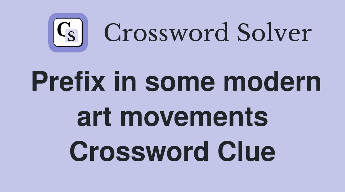 Prefix in some modern art movements Crossword Clue
