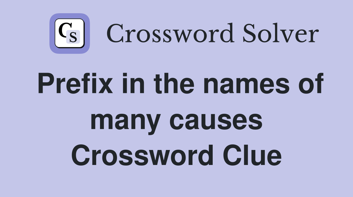Prefix in the names of many causes Crossword Clue