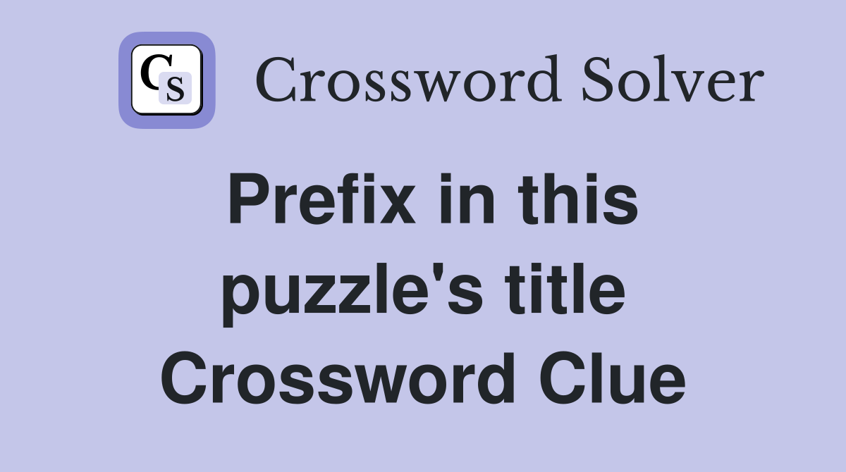 Prefix in this puzzle's title Crossword Clue