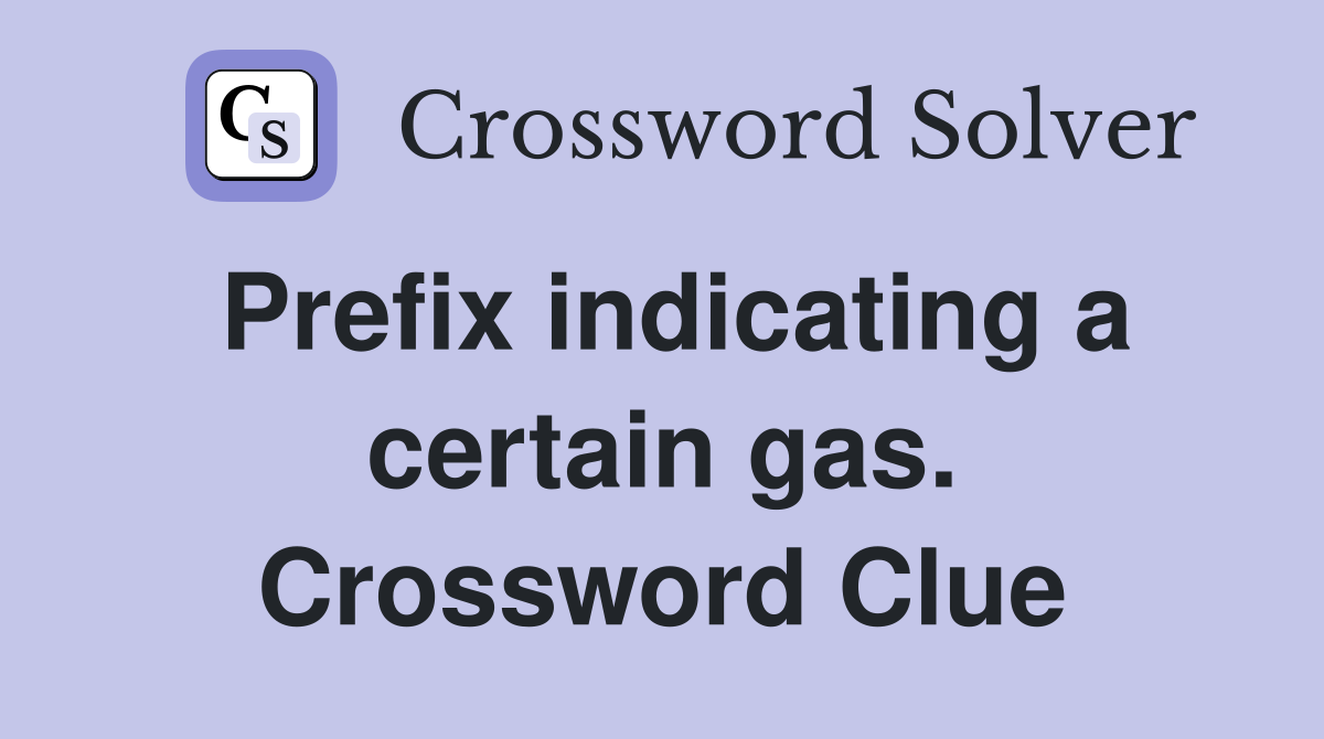 Prefix indicating a certain gas. Crossword Clue
