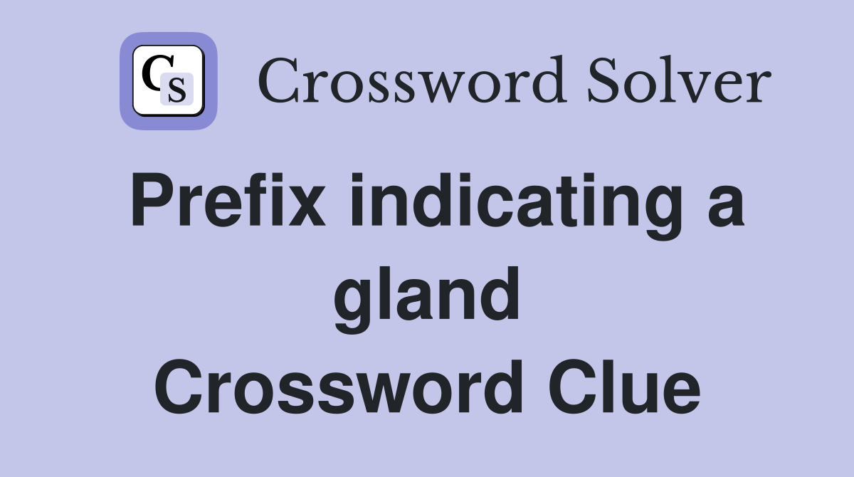 Prefix indicating a gland Crossword Clue