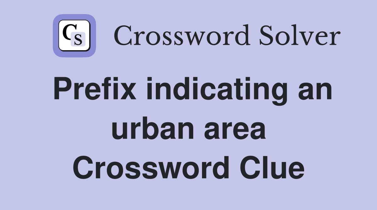 Prefix indicating an urban area Crossword Clue