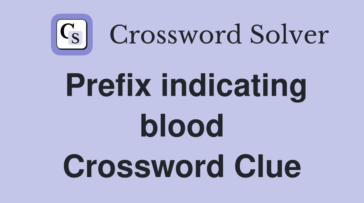 Prefix indicating blood Crossword Clue