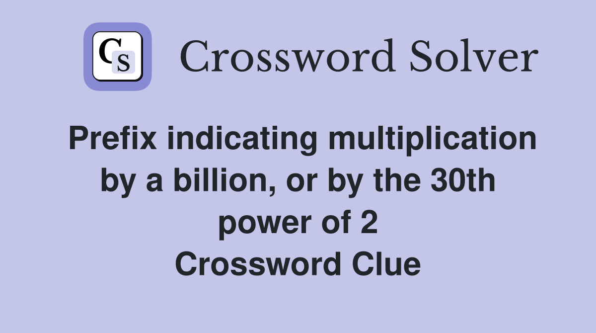 Prefix indicating multiplication by a billion, or by the 30th power of 2 Crossword Clue
