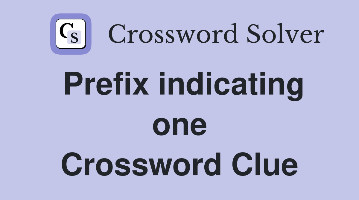 Prefix indicating one Crossword Clue