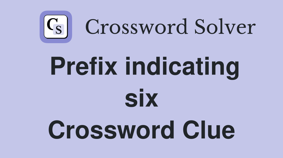 Prefix indicating six Crossword Clue