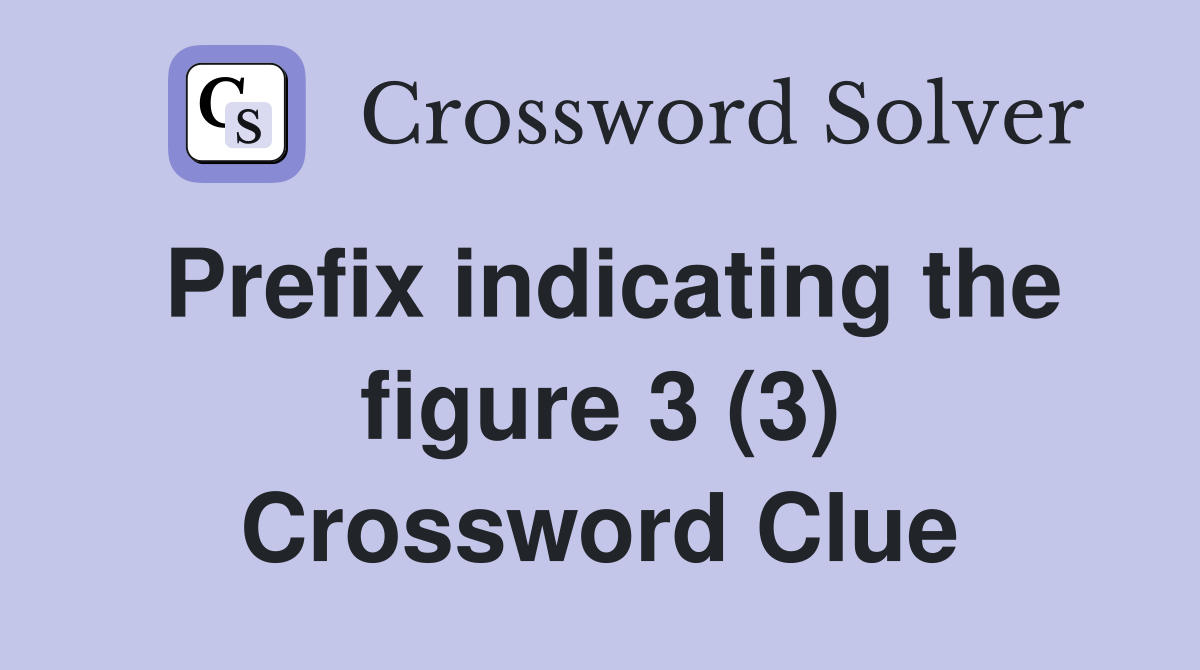 Prefix indicating the figure 3 (3) Crossword Clue