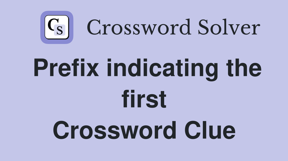 Prefix indicating the first Crossword Clue