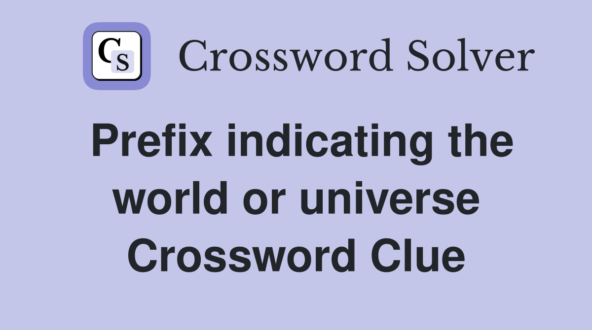 Prefix indicating the world or universe Crossword Clue